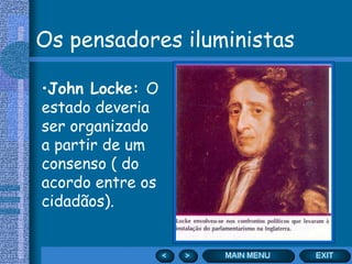 Os pensadores iluministas John Locke:  O estado deveria ser organizado a partir de um consenso ( do acordo entre os cidadãos).  