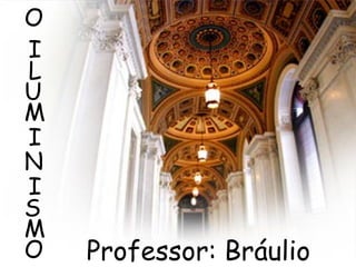 Professor: Bráulio O I L U M I N I S M O 
