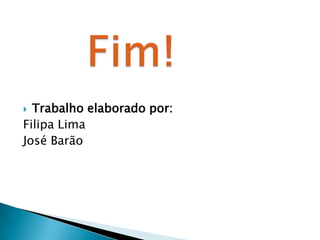 Trabalho elaborado por:Filipa LimaJosé Barão    Fim!