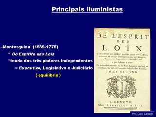 O significado de Iluminismo idéia da Luz contra a Escuridão     * época medieval = fanatismo, obscurantismo e falsas verdades     * iluminismo = Razão = questionamento das verdades absolutas = experimentação práticaProf. Caco Cardozo