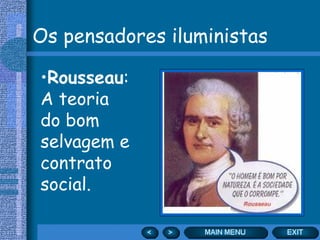 Os pensadores iluministas Rousseau : A teoria do bom selvagem e contrato social. 