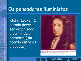 Os pensadores iluministas John Locke:  O estado deveria ser organizado a partir de um consenso ( do acordo entre os cidadãos).  