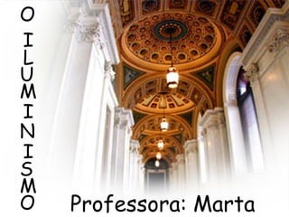 Professora: Marta O I L U M I N I S M O 