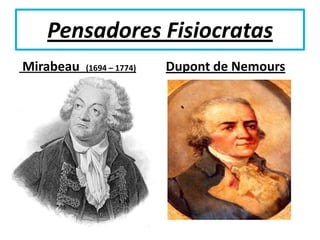 Pensadores Fisiocratas
Mirabeau   (1694 – 1774)   Dupont de Nemours
 