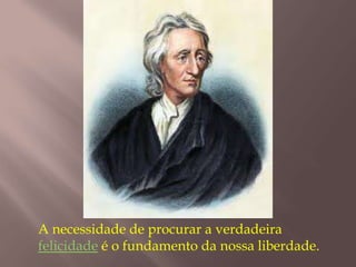A necessidade de procurar a verdadeira
felicidade é o fundamento da nossa liberdade.
 