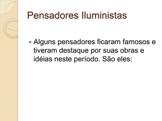 Pensadores Iluministas

   Alguns pensadores ficaram famosos e
    tiveram destaque por suas obras e
    idéias neste período. São eles:
 