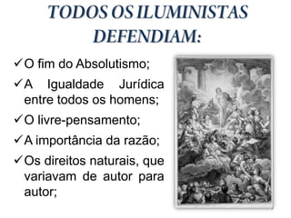 O fim do Absolutismo;
A Igualdade Jurídica
 entre todos os homens;
O livre-pensamento;
A importância da razão;
Os direitos naturais, que
 variavam de autor para
 autor;
                             9
 