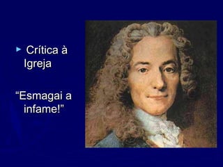 ► Crítica àCrítica à
IgrejaIgreja
““Esmagai aEsmagai a
infame!”infame!”
 