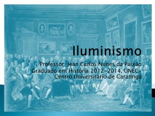 Professor: Jean Carlos Nunes da Paixão
Graduado em História 2012-2014, UNEC-
Centro Universitário de Caratinga
 