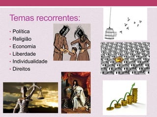 Temas recorrentes:
• Política
• Religião
• Economia
• Liberdade
• Individualidade
• Direitos
 