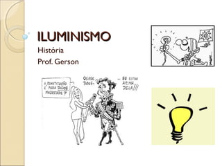 ILUMINISMOILUMINISMO
História
Prof. Gerson
 