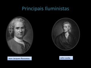 Principais Iluministas
Jean Jacques Rousseau John Locke
 