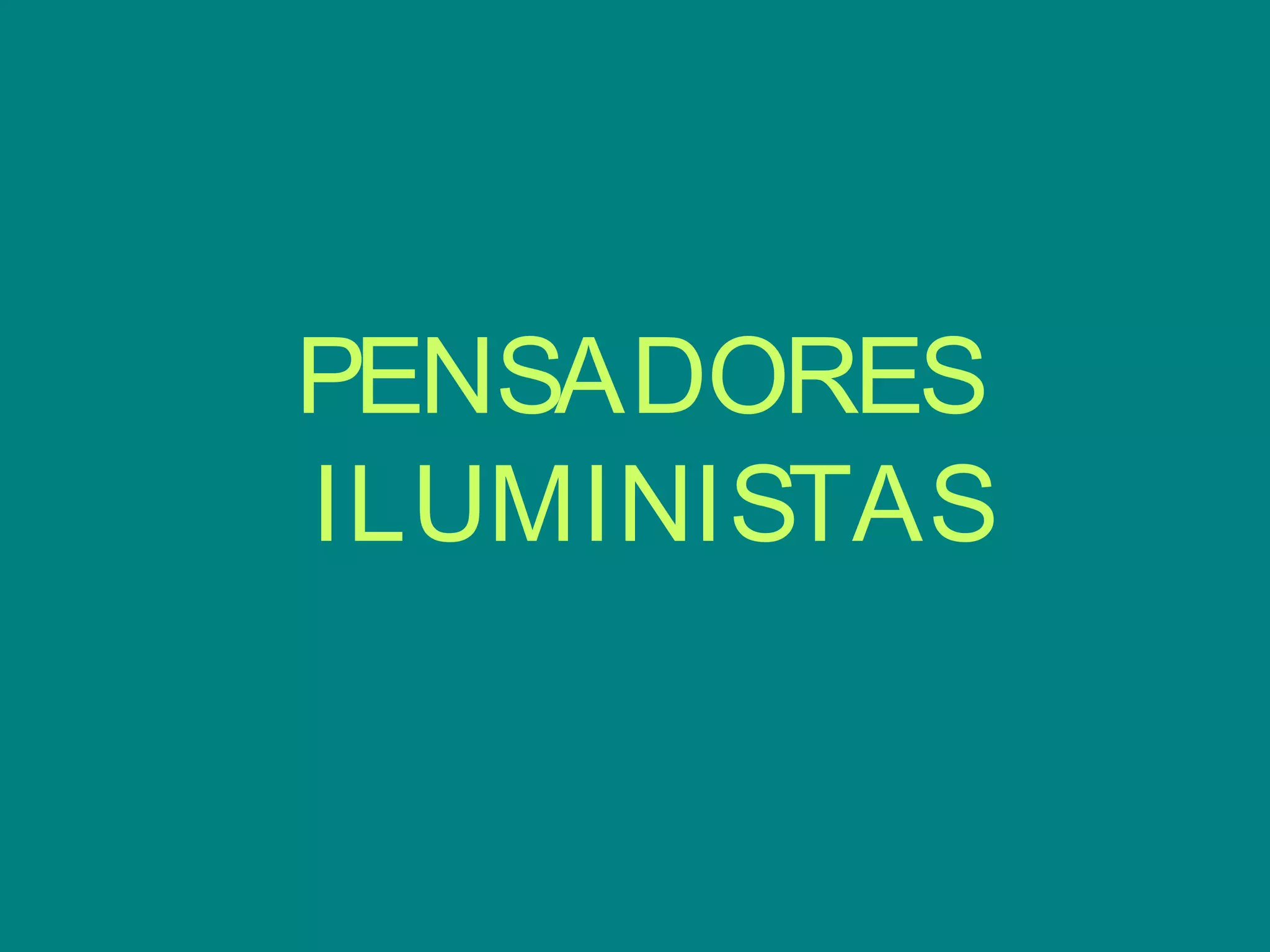 PENSADORES
ILUMINISTAS
 