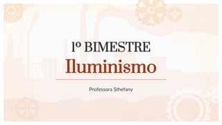 1º BIMESTRE
Iluminismo
Professora Sthefany
 