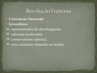 Convenção Nacional: Girondinos  representantes da alta burguesia; reformas moderadas; conservadores (direita); voto censitário (baseado na renda). 