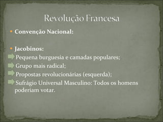 Convenção Nacional: Jacobinos:  Pequena burguesia e camadas populares; Grupo mais radical; Propostas revolucionárias (esquerda); Sufrágio Universal Masculino: Todos os homens poderiam votar. 