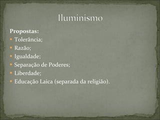 Propostas: Tolerância; Razão; Igualdade; Separação de Poderes; Liberdade; Educação Laica (separada da religião). 