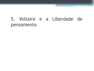5. Voltaire e a Liberdade de pensamento
