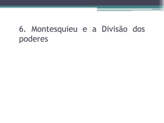 6. Montesquieu e a Divisão dos poderes