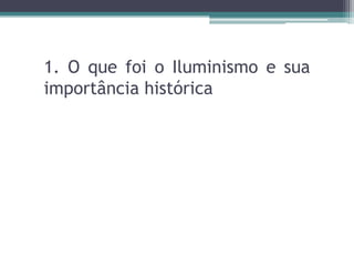 1. O que foi o Iluminismo e sua importância histórica