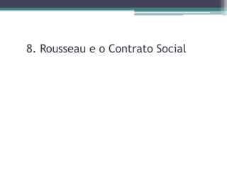 8. Rousseau e o Contrato Social