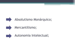 Absolutismo Monárquico;Mercantilismo;Autonomia Intelectual;