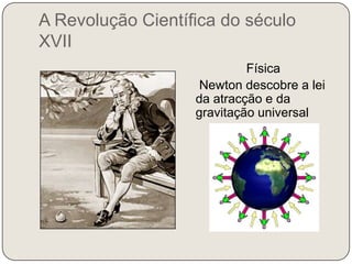 A Revolução Científica do século XVIIFísica    Newton descobre a lei da atracção e da gravitação universal