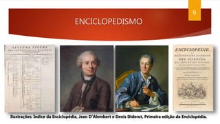 ENCICLOPEDISMO
Ilustrações: Índice da Enciclopédia, Jean D’Alembert e Denis Diderot, Primeira edição da Enciclopédia.
9
 