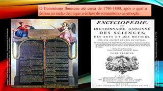 O Iluminismo floresceu até cerca de 1790-1800, após o qual a
ênfase na razão deu lugar a ênfase do romantismo na emoção.
Imagem:
Jean-Jacques-François
Le
Barbier
/
Representação
da
Declaração
dos
Direitos
do
Homem
e
do
Cidadão
de
1789
/
domínio
público.
Imagem:
D'Alembert
e
Denis
Diderot
/
Capa
da
enciclopedia,
1751
e
1772
/
Domínio
nos
EUA
/
domínio
público.
 