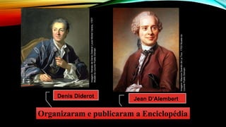 Organizaram e publicaram a Enciclopédia
Denis Diderot Jean D’Alembert
Imagem:
Retrato
de
Denis
Diderot/
Louis
Michel
Vanloo,
1767/
Musée
du
Louvre/
Public
Domain
Imagem:
Maurice
Quentin
de
La
Tour,
1753/
Musée
du
Louvre/
Public
Domain
 