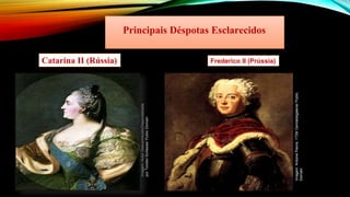 Principais Déspotas Esclarecidos
Frederico II (Prússia)
Catarina II (Rússia)
Imagem:
Antoine
Pesne,
1739/
Gemäldegalerie/
Public
Domain
Imagem:
Autor
Desconhecido/Disponibilizada
por
Torsten
Schleese/
Public
Domain
 