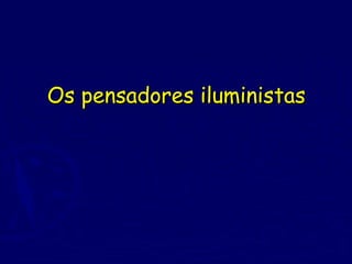 Os pensadores iluministasOs pensadores iluministas
 