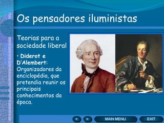 Os pensadores iluministas Teorias para a sociedade liberal Diderot e D’Alembert : Organizadores da enciclopédia, que pretendia reunir os principais conhecimentos da época. 