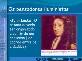 Os pensadores iluministas John Locke:  O estado deveria ser organizado a partir de um consenso ( do acordo entre os cidadãos).  