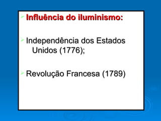 Ø Influência do iluminismo:Influência do iluminismo:
Ø Independência dos EstadosIndependência dos Estados
Unidos (1776);Unidos (1776);
Ø Revolução Francesa (1789)Revolução Francesa (1789)
 