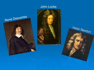 René Descartes
John Locke
Isaac Newton
Isaac Newton
 