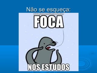 Não se esqueça:Não se esqueça:
 