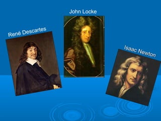 René Descartes
John Locke
Isaac Newton
Isaac Newton
 