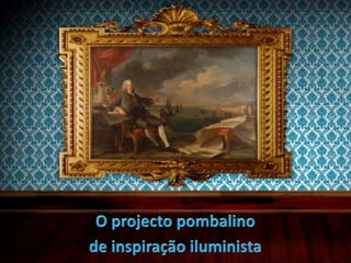 O projecto pombalino  de inspiração iluminista 