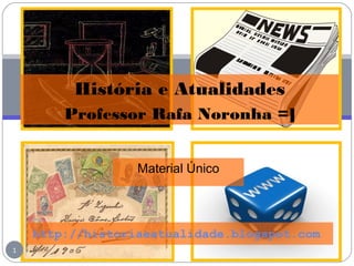 Material Único
1
http://historiaeatualidade.blogspot.com
História e Atualidades
Professor Rafa Noronha =]
 