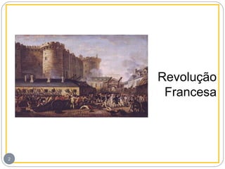 http://historiaeatualidade.blogspot.comhttp://historiaeatualidade.blogspot.com
Revolução
Francesa
2
 
