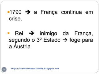 http://historiaeatualidade.blogspot.comhttp://historiaeatualidade.blogspot.com
21
1790  a França continua em
crise.
Rei  inimigo da França,
segundo o 3º Estado  foge para
a Áustria
 