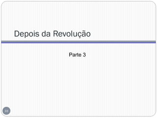 Depois da Revolução
Parte 3
33
 