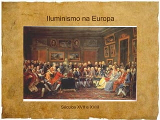 Iluminismo na Europa Séculos XVII e XVIII 