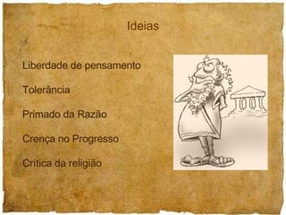 Liberdade de pensamento Tolerância Primado da Razão Crença no Progresso Crítica da religião Ideias 