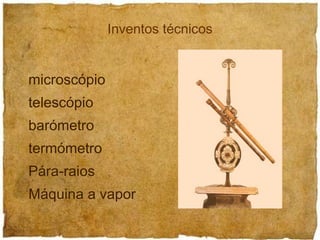 microscópio telescópio barómetro termómetro Pára-raios Máquina a vapor Inventos técnicos 