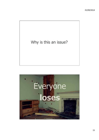 25/09/2014 
15 
Why is this an issue? 
Image credit: Classic Cottages 
Everyone 
loses 
 