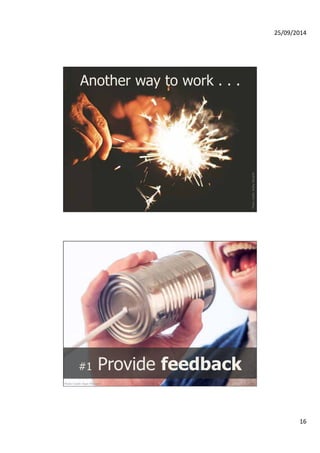 25/09/2014 
16 
Photo credit: Kelley Bozarth 
Another way to work . . . 
#1 Provide feedback 
Photo Credit: Ryan McGuire 
 