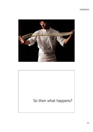 25/09/2014 
21 
Photo credit: Jesse Clockwork 
So then what happens? 
 