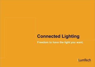Connected Lighting
Freedom to have the light you want.
 